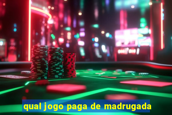 qual jogo paga de madrugada